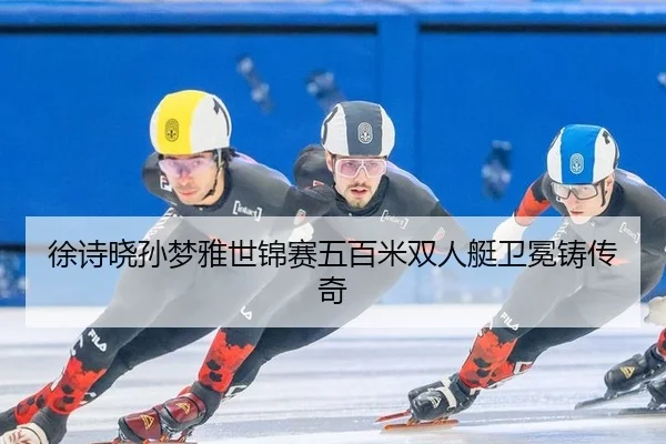 徐诗晓孙梦雅世锦赛五百米双人艇卫冕铸传奇